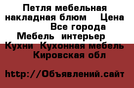 Петля мебельная накладная блюм  › Цена ­ 100 - Все города Мебель, интерьер » Кухни. Кухонная мебель   . Кировская обл.